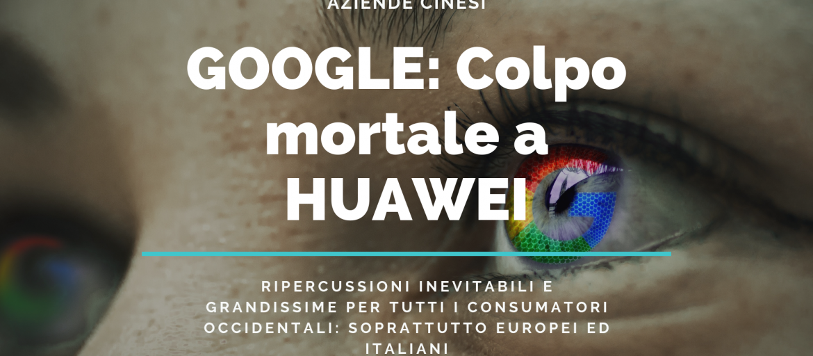 Google chiude "android" a Huwaei! Cosa succederà adesso a Huwaey? Sarà un dramma per l'azienda ma soprattutto per i consumatori italiani ed europei