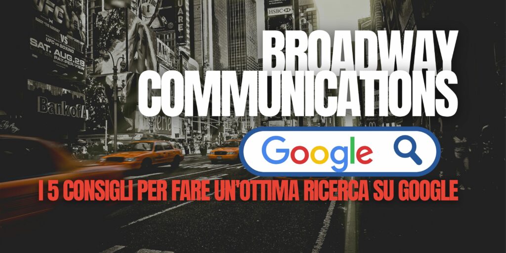 https://www.broadwaycommunications.it/2021/07/11/guida-i-5-consigli-per-fare-unottima-ricerca-su-google/